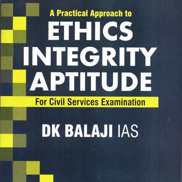 A Practical Approach to Ethics Integrity and Aptitude  by DK Balaji IAS